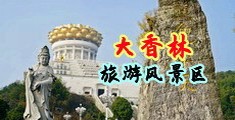 操逼视频污图片污中国浙江-绍兴大香林旅游风景区